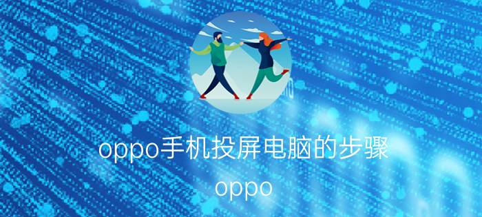 oppo手机投屏电脑的步骤 oppo k10pro怎样与电脑连接？